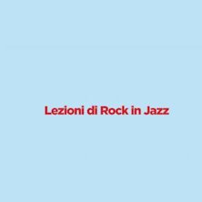 Lezioni di Rock in Jazz