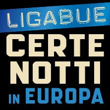 LIGABUE - Certe Notti in Europa 2026