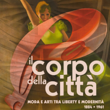 Il corpo della citt&agrave;. Moda e arti tra Liberty e modernit&agrave; 1884-1961