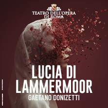 Lucia di Lammermoor - Teatro dell'Opera di Roma